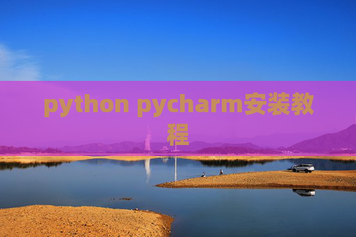 python pycharm安装教程 python pycharm安装教程